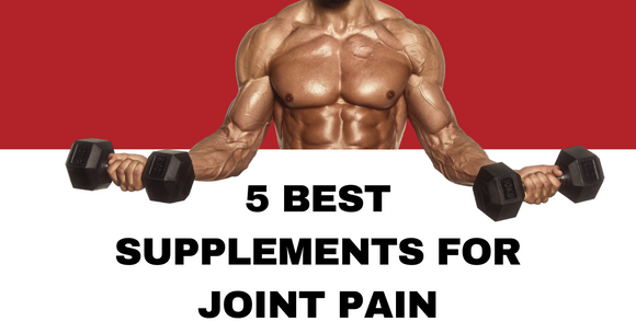 5 BEST SUPPLEMENTS FOR JOINT PAIN