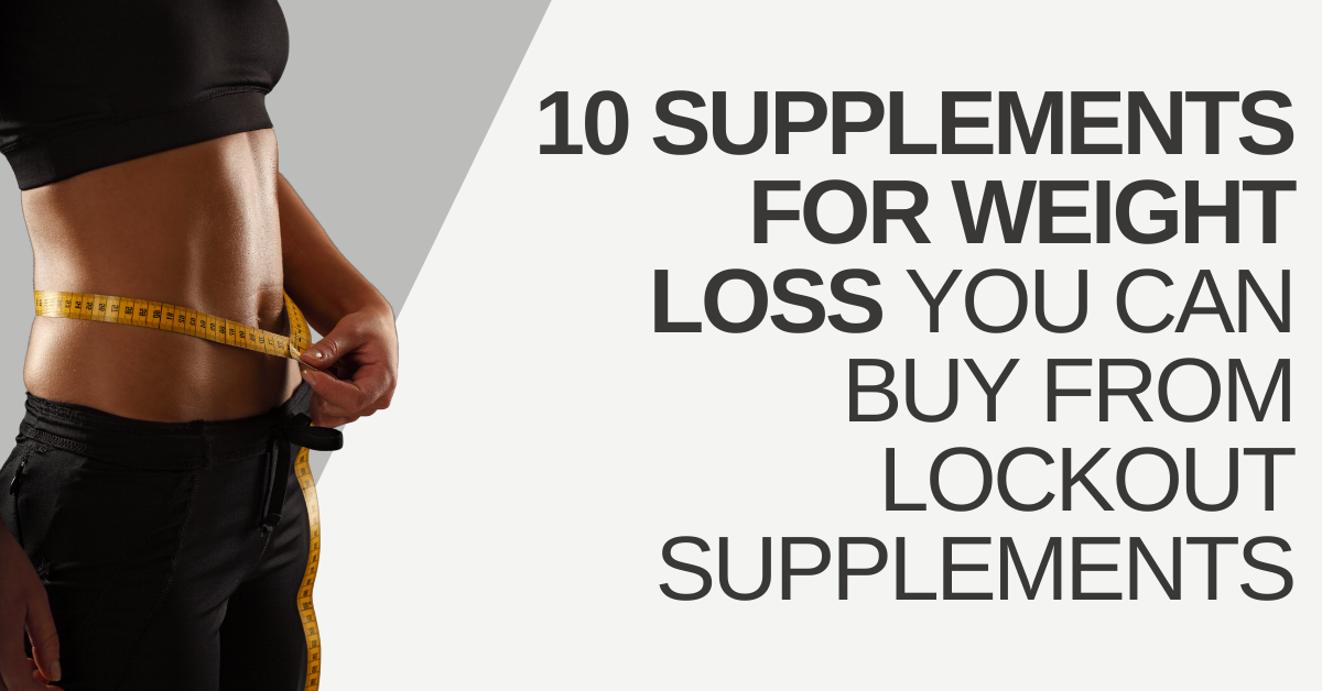 10 Supplements for Weight Loss You can Buy from Lockout Supplements
