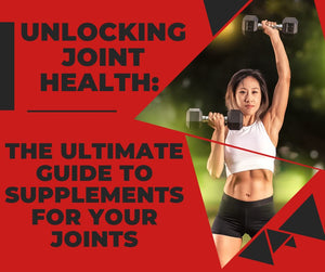 Unlocking Joint Health: The Ultimate Guide to Supplements for Your Joints