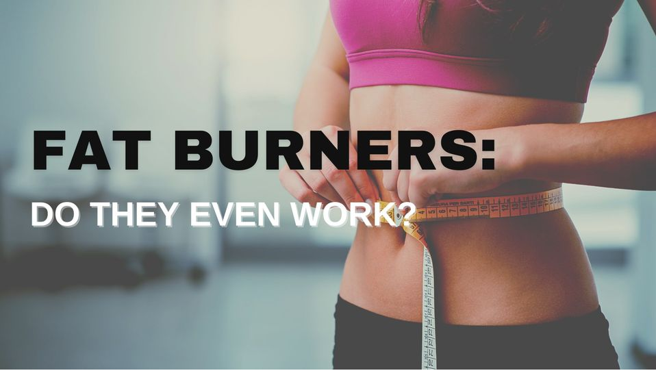 Fat Burners: Do they even work?